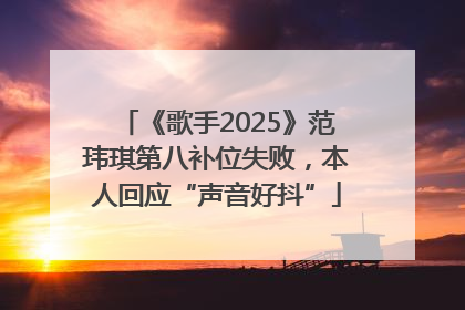 《歌手2025》范玮琪第八补位失败，本人回应“声音好抖”