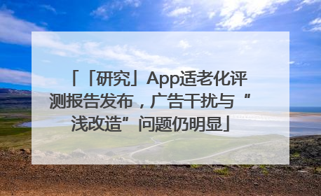 「研究」App适老化评测报告发布，广告干扰与“浅改造”问题仍明显