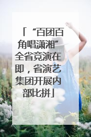 “百团百角唱潇湘”全省竞演在即，省演艺集团开展内部比拼