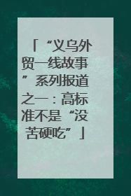 “义乌外贸一线故事”系列报道之一：高标准不是“没苦硬吃”