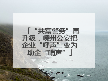 “共富警务”再升级，嵊州公安把企业“呼声”变为助企“哨声”