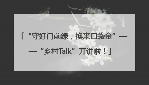 “守好门前绿，换来口袋金”——“乡村Talk”开讲啦！