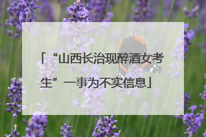 “山西长治现醉酒女考生”一事为不实信息