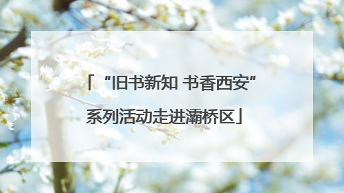 “旧书新知 书香西安” 系列活动走进灞桥区