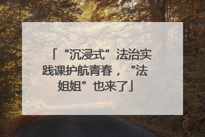 “沉浸式”法治实践课护航青春，“法姐姐”也来了