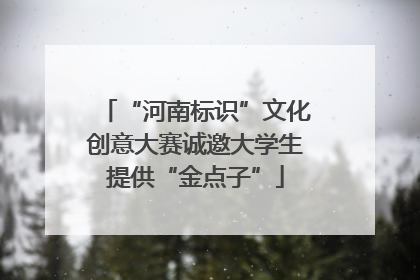“河南标识”文化创意大赛诚邀大学生提供“金点子”