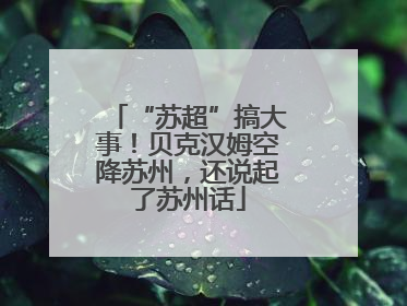 “苏超”搞大事！贝克汉姆空降苏州，还说起了苏州话