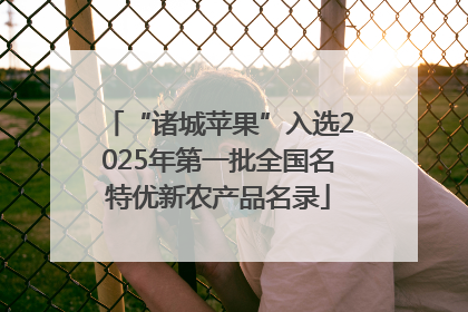 “诸城苹果”入选2025年第一批全国名特优新农产品名录