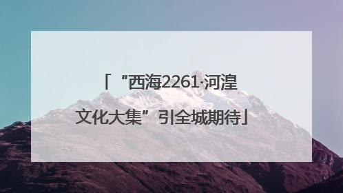 “西海2261·河湟文化大集”引全城期待