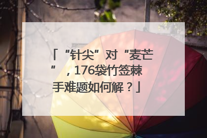 “针尖”对“麦芒”，176袋竹签棘手难题如何解？