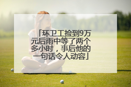 环卫工捡到9万元后雨中等了两个多小时，事后他的一句话令人动容