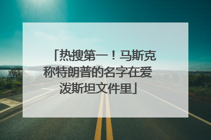 热搜第一！马斯克称特朗普的名字在爱泼斯坦文件里