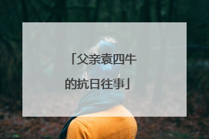 父亲袁四牛的抗日往事