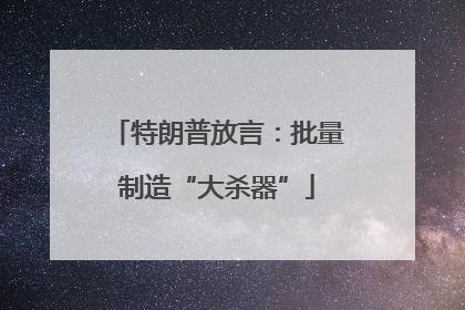 特朗普放言：批量制造“大杀器”