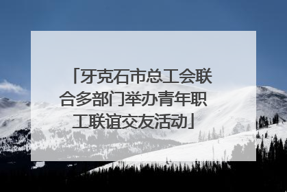 牙克石市总工会联合多部门举办青年职工联谊交友活动
