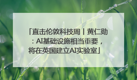 直击伦敦科技周丨黄仁勋：AI基础设施相当重要，将在英国建立AI实验室