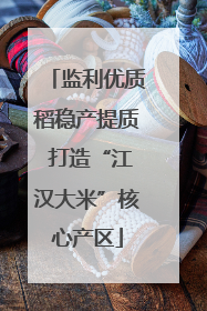 监利优质稻稳产提质 打造“江汉大米”核心产区