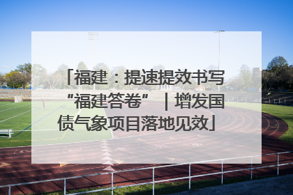 福建：提速提效书写“福建答卷”｜增发国债气象项目落地见效