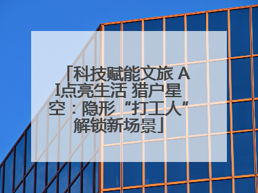 科技赋能文旅 AI点亮生活 猎户星空：隐形“打工人”解锁新场景