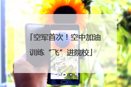 空军首次！空中加油训练“飞”进院校