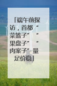 端午前探访，首都“菜篮子”“果盘子”“肉案子”量足价稳