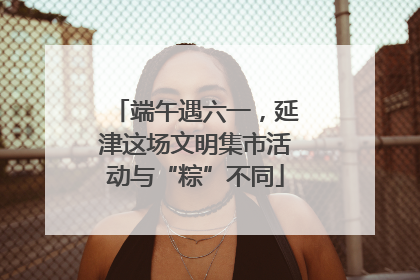 端午遇六一，延津这场文明集市活动与“粽”不同