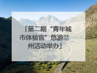 第二期“青年城市体验官”悠游兰州活动举办