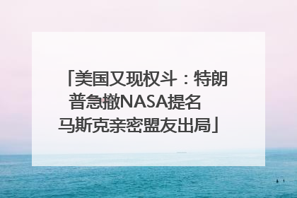 美国又现权斗：特朗普急撤NASA提名 马斯克亲密盟友出局