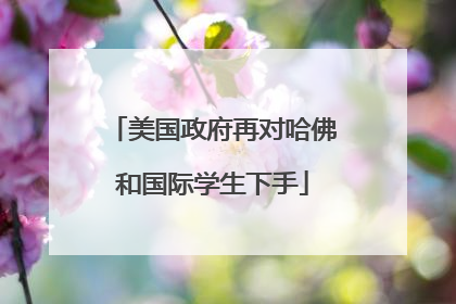 美国政府再对哈佛和国际学生下手