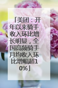 美团：开年以来骑手收入环比增长明显，全国高频骑手月均收入环比增幅超10%