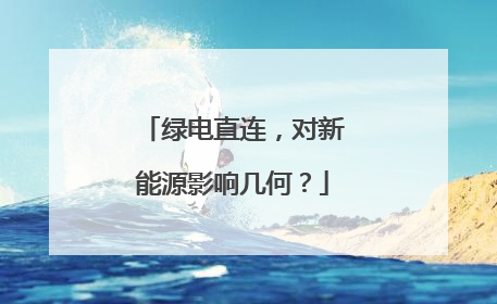 绿电直连，对新能源影响几何？