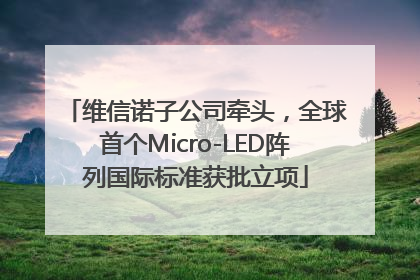 维信诺子公司牵头，全球首个Micro-LED阵列国际标准获批立项