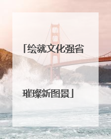 绘就文化强省璀璨新图景