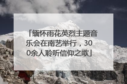缅怀雨花英烈主题音乐会在南艺举行，300余人聆听信仰之歌