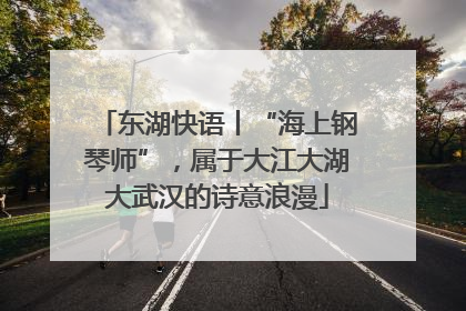 东湖快语丨“海上钢琴师”，属于大江大湖大武汉的诗意浪漫