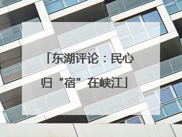 东湖评论：民心归“宿”在峡江