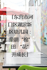 东营市河口区湖滨新区幼儿园：童耕“棉”田 “花”开成长