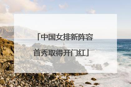 中国女排新阵容首秀取得开门红