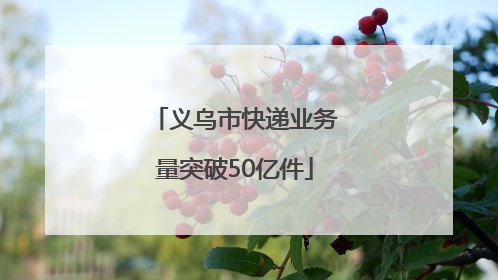 义乌市快递业务量突破50亿件