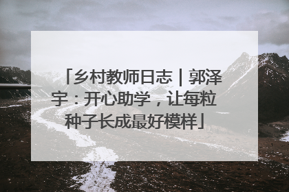 乡村教师日志｜郭泽宇：开心助学，让每粒种子长成最好模样