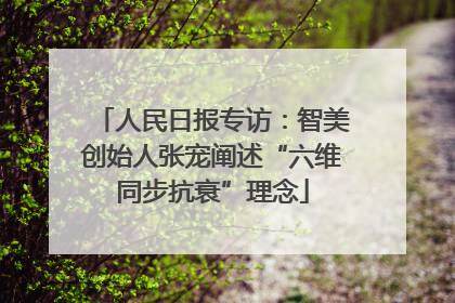 人民日报专访：智美创始人张宠阐述“六维同步抗衰”理念