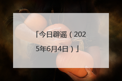 今日辟谣（2025年6月4日）
