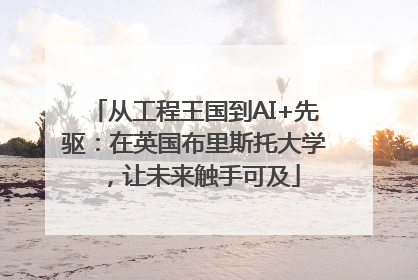 从工程王国到AI+先驱：在英国布里斯托大学，让未来触手可及