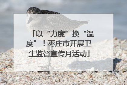 以“力度”换“温度”！枣庄市开展卫生监督宣传月活动
