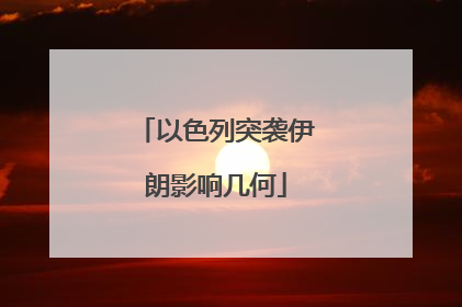 以色列突袭伊朗影响几何