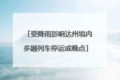 受降雨影响达州境内多趟列车停运或晚点