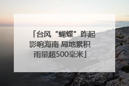 台风“蝴蝶”昨起影响海南 局地累积雨量超500毫米