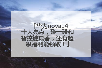 华为nova14十大亮点，碰一碰和智控键最香，还有超级福利能领取！