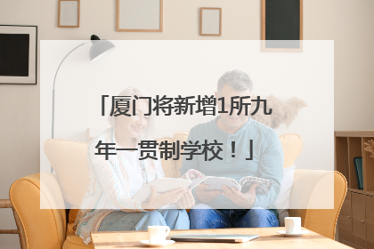 厦门将新增1所九年一贯制学校！