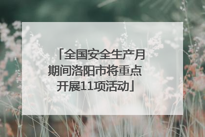 全国安全生产月期间洛阳市将重点开展11项活动